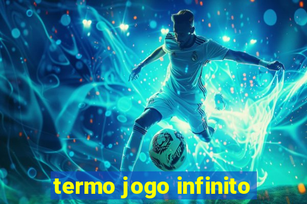 termo jogo infinito