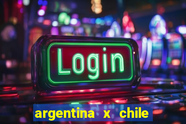 argentina x chile onde assistir