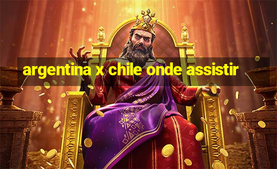 argentina x chile onde assistir