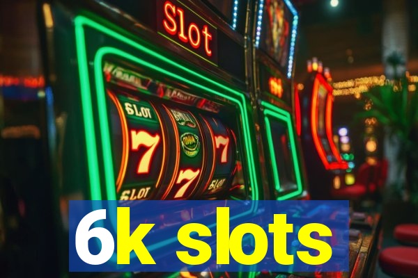 6k slots