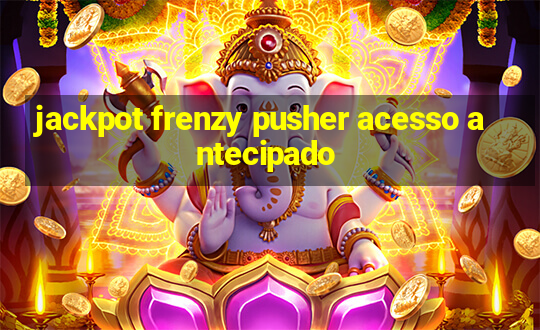 jackpot frenzy pusher acesso antecipado