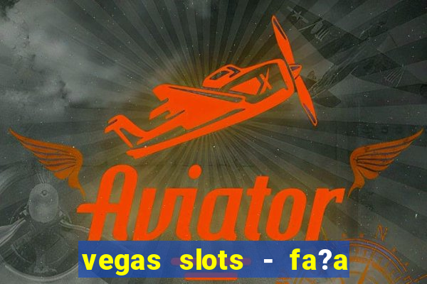 vegas slots - fa?a login para obter b?nus grátis