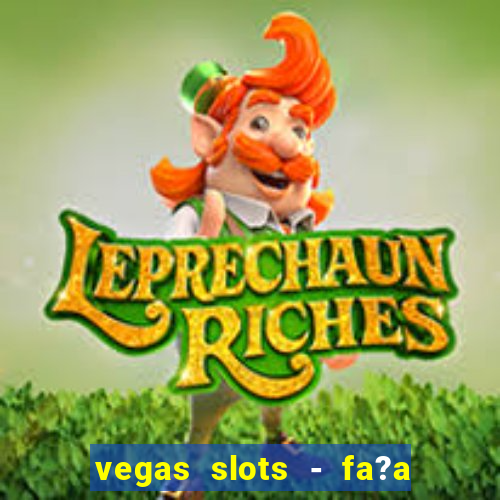 vegas slots - fa?a login para obter b?nus grátis