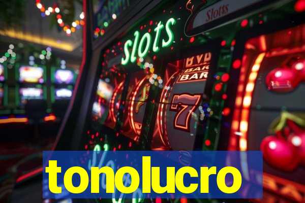 tonolucro