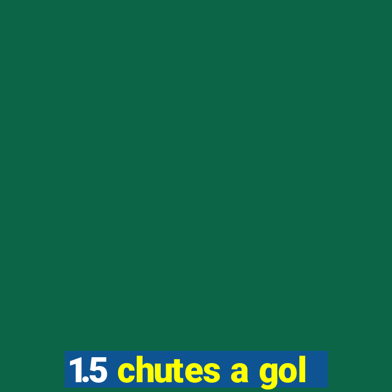 1.5 chutes a gol