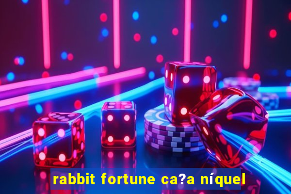 rabbit fortune ca?a níquel