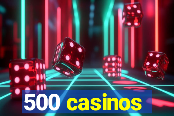 500 casinos