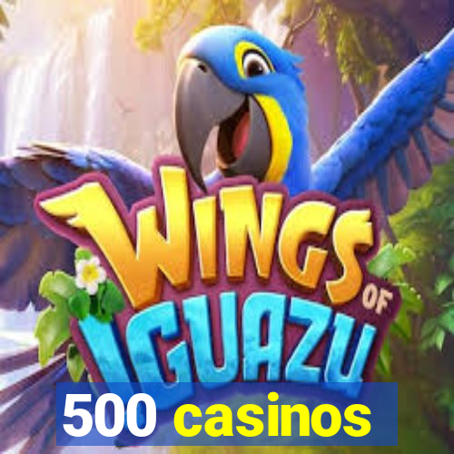 500 casinos