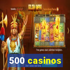 500 casinos