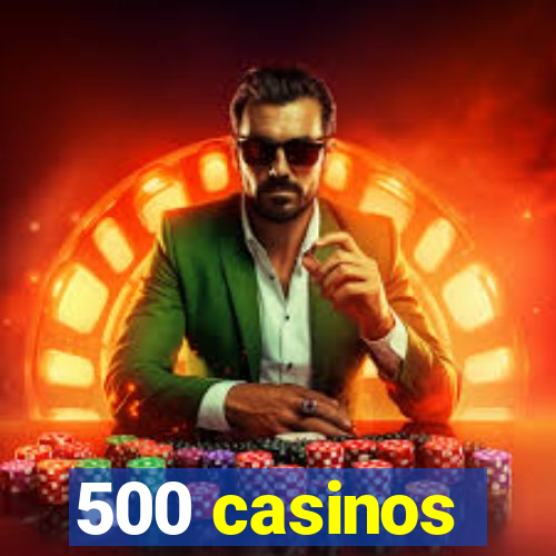 500 casinos