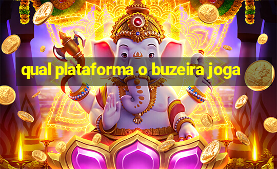 qual plataforma o buzeira joga