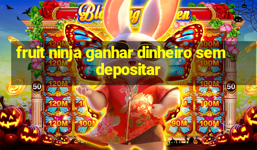 fruit ninja ganhar dinheiro sem depositar