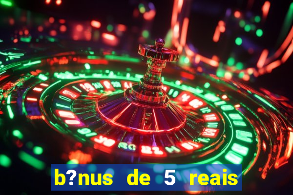 b?nus de 5 reais no cadastro