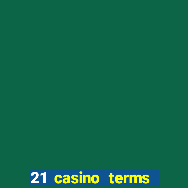 21 casino terms and conditions