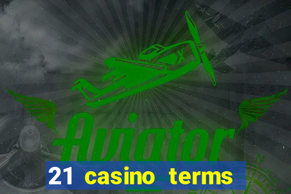 21 casino terms and conditions