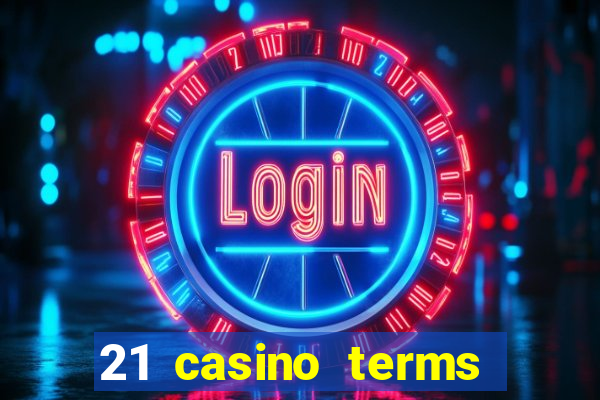 21 casino terms and conditions