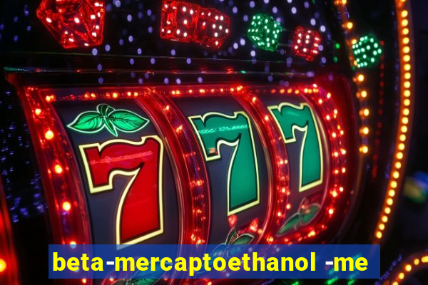 beta-mercaptoethanol -me