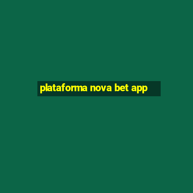 plataforma nova bet app