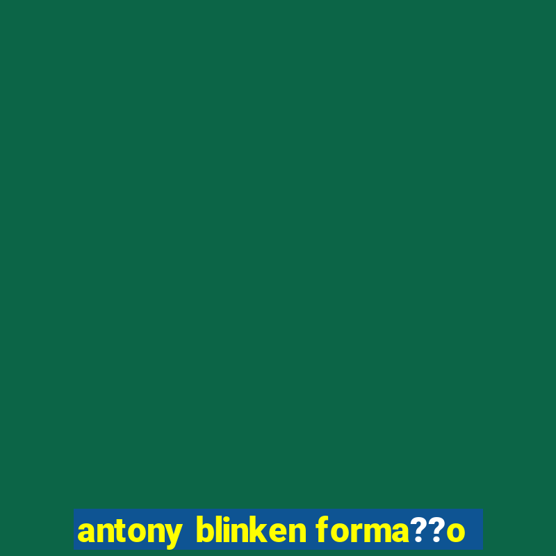 antony blinken forma??o