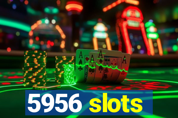 5956 slots