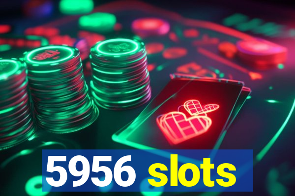 5956 slots