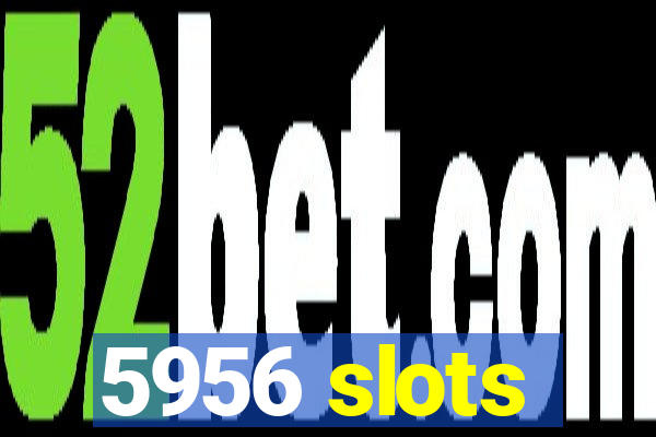 5956 slots