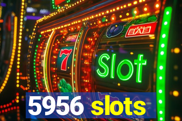 5956 slots