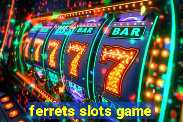 ferrets slots game