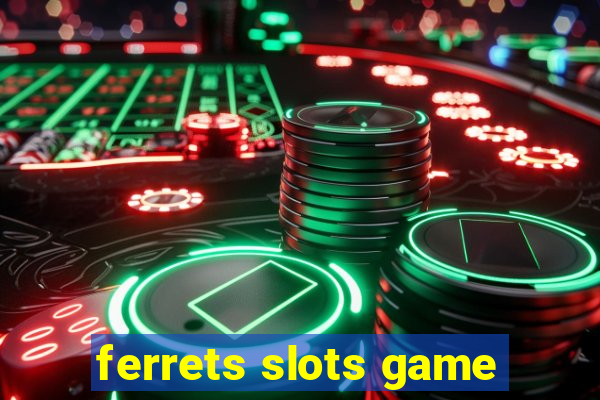 ferrets slots game