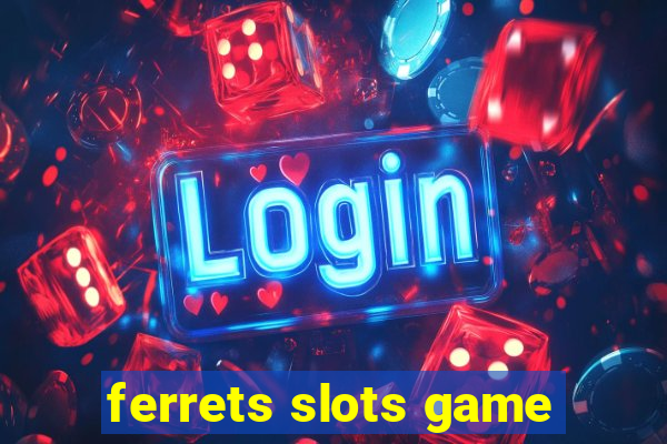 ferrets slots game