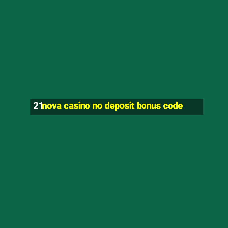 21nova casino no deposit bonus code