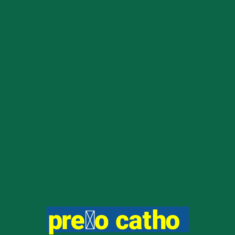 pre莽o catho