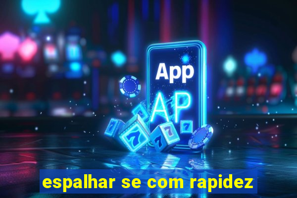 espalhar se com rapidez