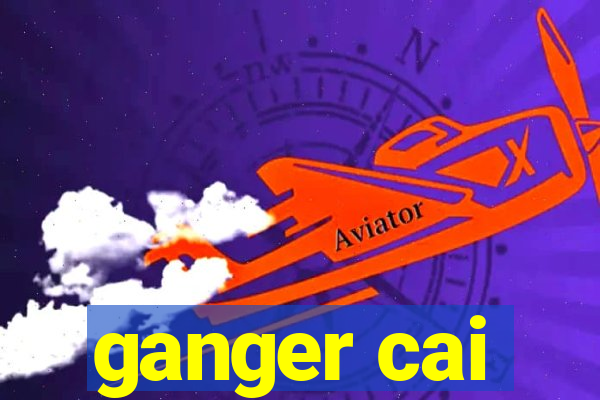 ganger cai