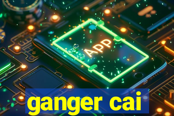 ganger cai