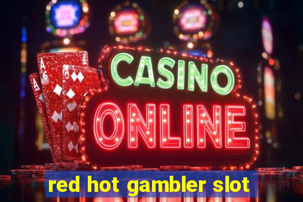 red hot gambler slot