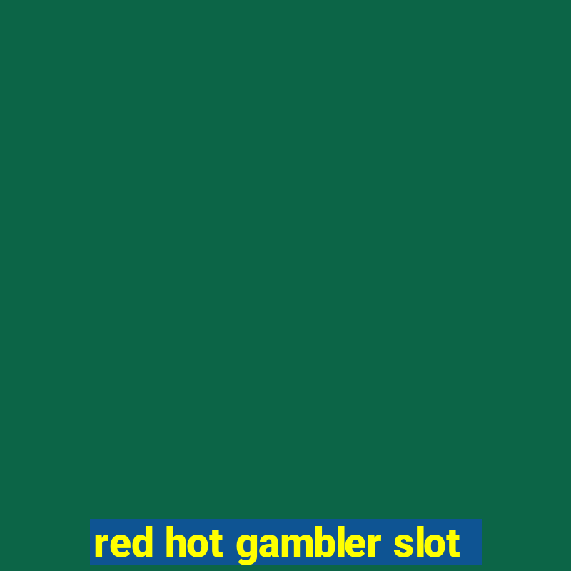 red hot gambler slot