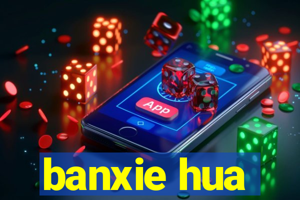 banxie hua