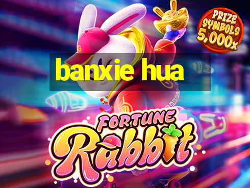 banxie hua