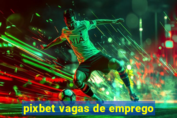 pixbet vagas de emprego