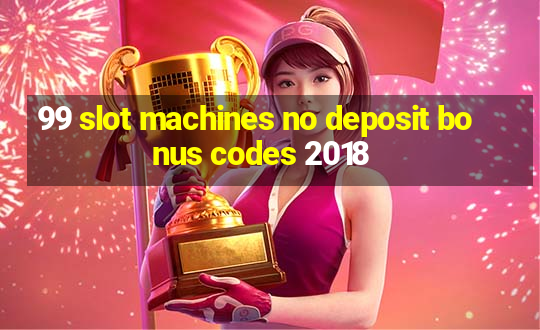 99 slot machines no deposit bonus codes 2018