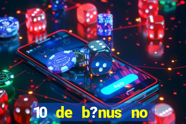 10 de b?nus no cadastro sem depósito