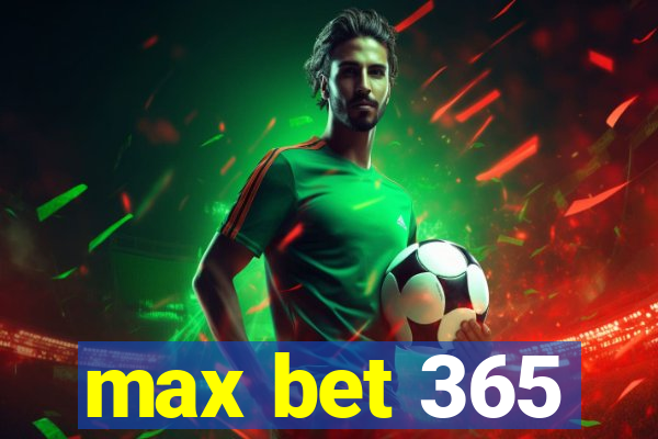 max bet 365