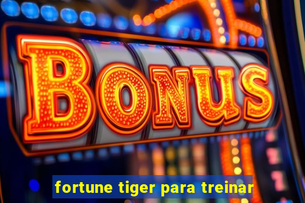 fortune tiger para treinar