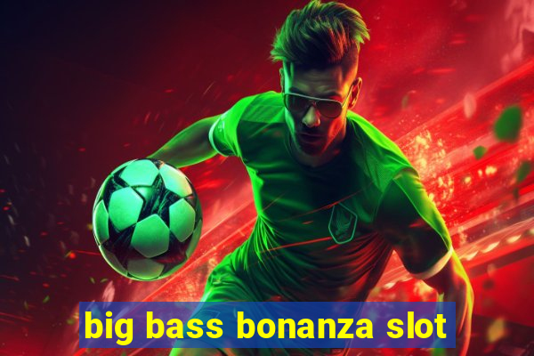 big bass bonanza slot