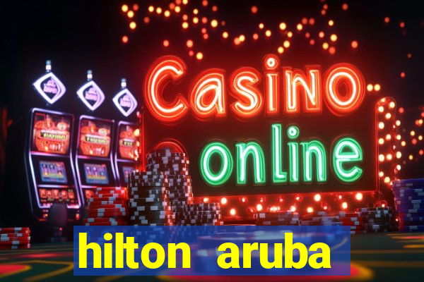 hilton aruba caribbean resort casino