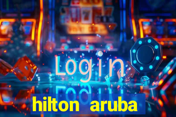 hilton aruba caribbean resort casino