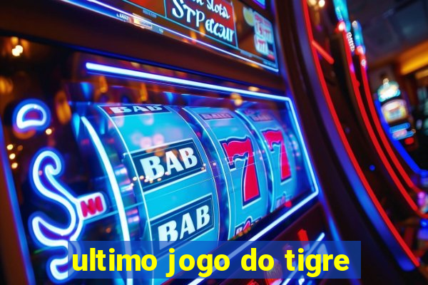 ultimo jogo do tigre