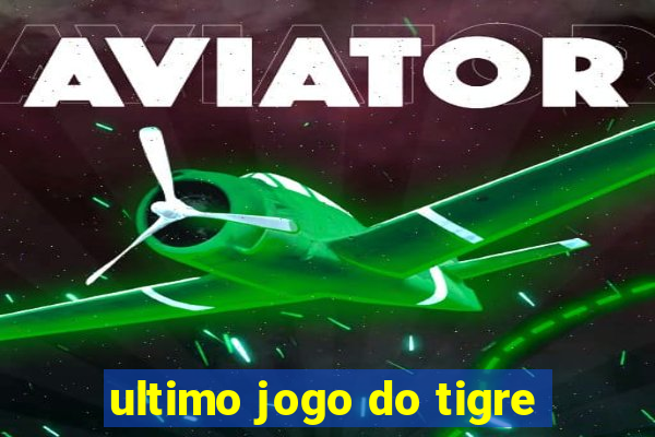 ultimo jogo do tigre