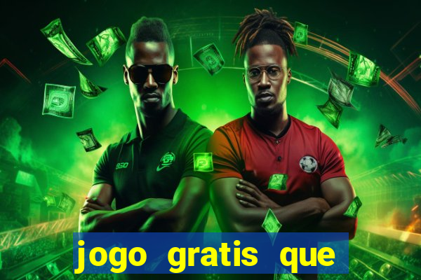 jogo gratis que ganha dinheiro